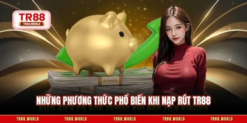 Những phương thức phổ biến khi nạp rút TR88